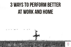 3 Keys to Escalating Performance in the Workplace and in Everyday Life